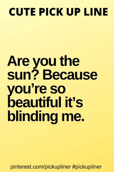 Are you the sun? Because you’re so beautiful it’s blinding me.  #cute #pickupline Pick Up Lines For Her Beauty, Cute Pickup Lines, Smooth Pick Up Lines, Best Flirting Lines, Clever Pick Up Lines, Flirting Lines, Sweet Quotes For Girlfriend, Bad Pick Up Lines, Best Pick Up Lines