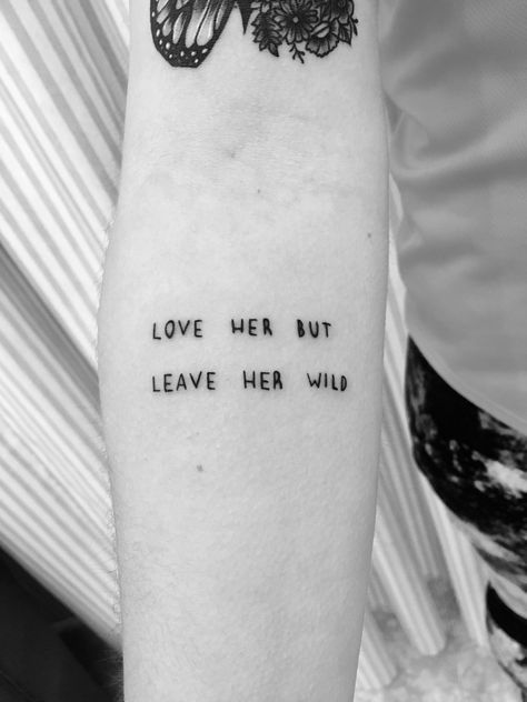 Love Me But Leave Me Wild, Love Me But Leave Me Wild Tattoo, Love Her But Leave Her Wild Tattoo, Leave Her Wild Tattoo, Leave Her Wild, Real Tattoos, Tiny Tats, Phrase Tattoos, Wild Tattoo