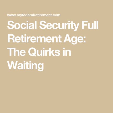 Social Security Full Retirement Age: The Quirks in Waiting Social Security Benefits Retirement, Retirement Financial Planning, Enrolled Agent, Traditional Ira, Certified Financial Planner, Social Security Administration, Roth Ira, Social Security Benefits, Employee Benefit