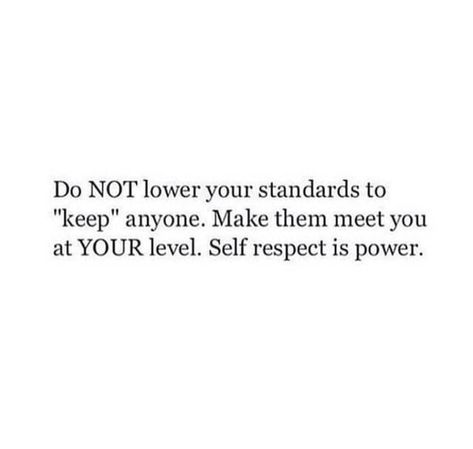 Do NOT lower your standards to "keep" anyone. Make them meet you at YOUR level. Self respect is power. Standards Quotes, Quotes Mind, Quotes Thoughts, Strong Women Quotes, Self Respect, A Quote, True Words, Note To Self, Meaningful Quotes