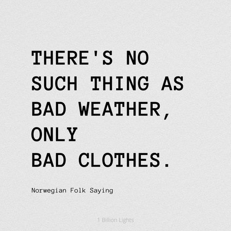 Theres No Such Thing As Bad Weather, No Bad Weather Only Bad Clothing, Norwegian Sayings Quotes, Bad Weather Quotes, Sweden Quotes, Norwegian Sayings, Norway Quotes, Norwegian Quotes, Bad Clothing