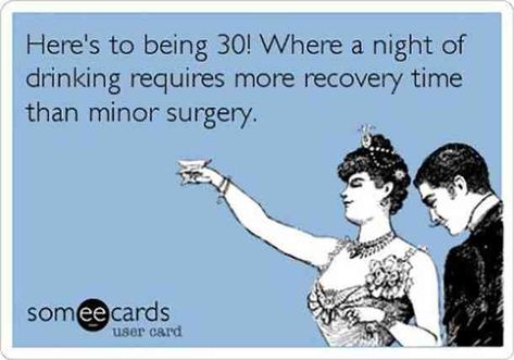 "Here's to being 30! Where a night of drinking requires more recovery time than minor surgery." #30th #birthday #bday #birthday-quotes #birthday-memes #memes #funny-memes Follow us on Pinterest: www.pinterest.com/yourtango 30th Birthday Quotes, Happy 28th Birthday, Birthday Quotes For Him, 30th Birthday Funny, Birthday Quotes For Me, Happy Birthday Meme, Birthday Quotes Funny, Happy 30th, Happy 30th Birthday