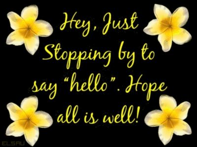 Hey,+Just+Stopping+By+To+Say+Hello,+Hope+All+Is+Well!+Animated+Flowers Just Checking In To Say Hi, All Is Well Quotes, Hello Pictures, It Will Be Ok Quotes, Hello Quotes, Hi Quotes, Quotes Mother, Hope All Is Well, Hello Photo