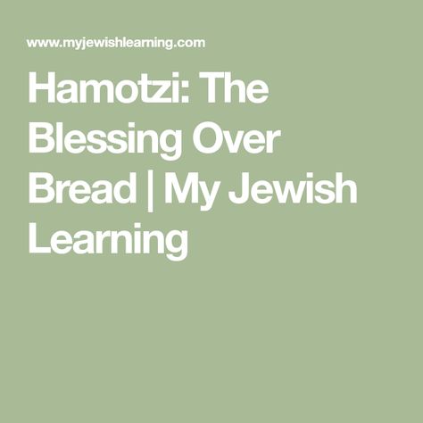 Hamotzi: The Blessing Over Bread | My Jewish Learning Jewish Blessings, Jewish Prayer, Shabbat Dinner, Jewish Learning, The Blessing, Philosophy, Bread