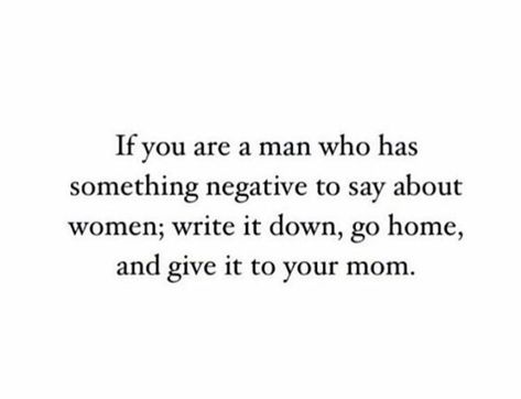 If you are a man who has something negative to say about women; write it down, go home and give it to your mom Mom Issues Quotes, Issues Quotes, Lee Ann, Kayla Itsines, Word Up, Write It Down, Wonderful Words, Good Advice, Great Quotes