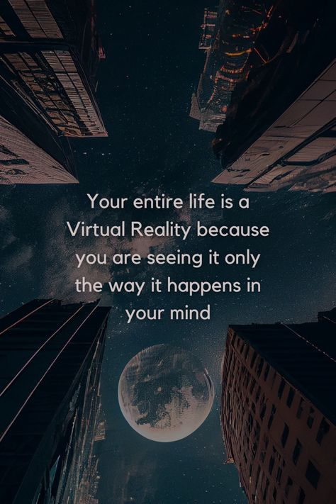 Quote that helps us explore the intriguing concept that our perception shapes our reality. This quote reminds us that life is experienced uniquely within our minds, much like a virtual realm. #VirtualReality #PerceptionMatters #MindfulLiving #LifePerspective #SelfAwareness Virtual Reality Quotes, Perception Is Reality, Divine Oneness, Wise Mind, Create Reality, Awakening Quotes, Mindful Living, Mindfulness Quotes, Amazing Quotes