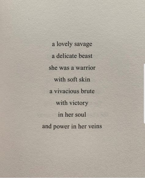 A lovely savage. A delicate beast. She was a warrior with soft skin. A vivacious brute with victory in her soul and power in her veins. She's A Warrior Quotes, Beast Woman Quotes, She Is Soft Quotes, She Is Savage Quotes, Savage Daughter Aesthetic, She Was A Warrior Quotes, She’s Tough Quotes, Be A Warrior Quotes, Be A Savage Quotes