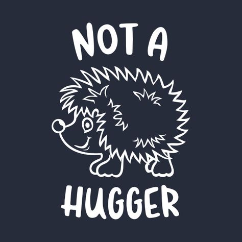 Not A Hugger, Hedgehog Silhouette, Not A Hugger Svg Free, Hedgehog Svg, Hedgehog Sayings, Hedgehog Sticker, Hedgehog Colors, Funny Shirts For Men, Hedgehog Art