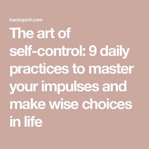 The art of self-control: 9 daily practices to master your impulses and make wise choices in life Control Yourself Quotes, Self Control Motivation, Practice Self Control, Self Control Tips, How To Have More Self Control, How To Practice Self Control, Learning Self Control, Mastering Self Control, The Perfectionists Guide To Losing Control