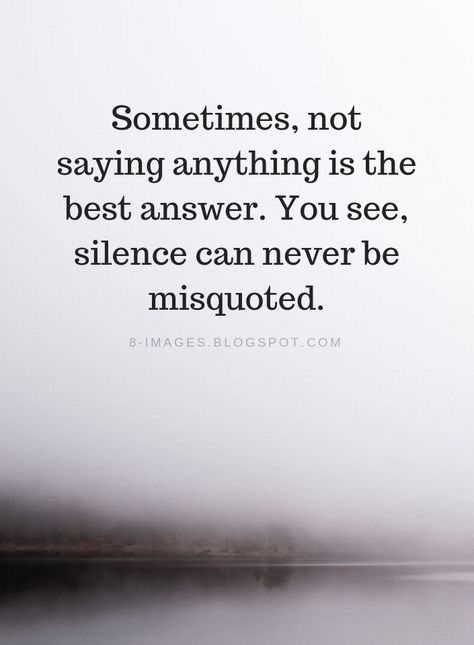 Silence Quotes Sometimes, not saying anything is the best answer. You see, silence can never be misquoted. Quotes Silence, Misunderstood Quotes, Silent Quotes, Silence Quotes, Silence Is Golden, Best Answer, Quotable Quotes, Reality Quotes, Wise Quotes