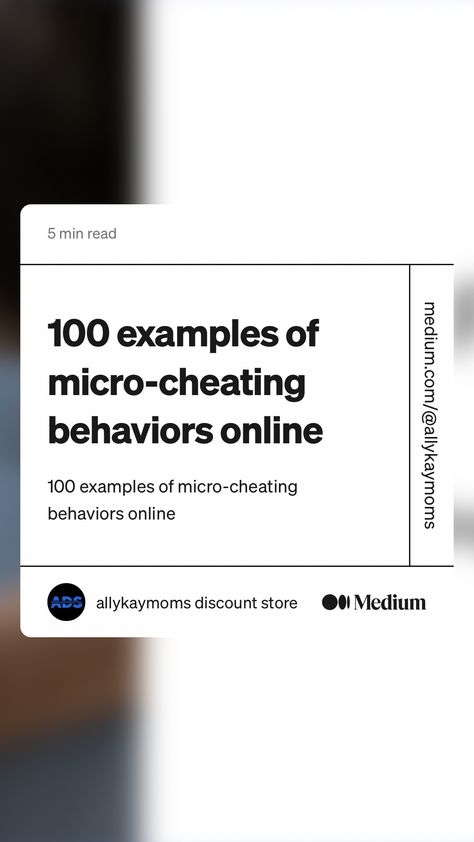 https://medium.com/@allykaymoms/100-examples-of-micro-cheating-behaviors-online-1a259c0de7c6 Micro Cheating, Online Ads, The 100, Reading