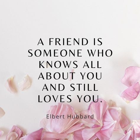 A friend is someone who knows all about you and still loves you. Elbert Hubbard, Genuine Friendship, Relationship Stuff, Marriage Relationship, True Friendship, Still Love You, Unconditional Love, Highlights, Love You