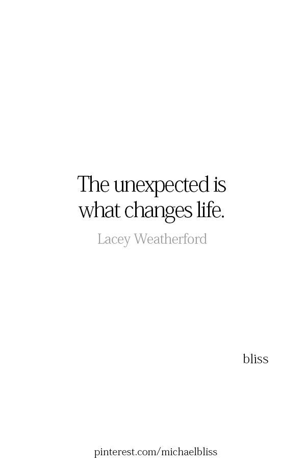 the unexpected is what changes life