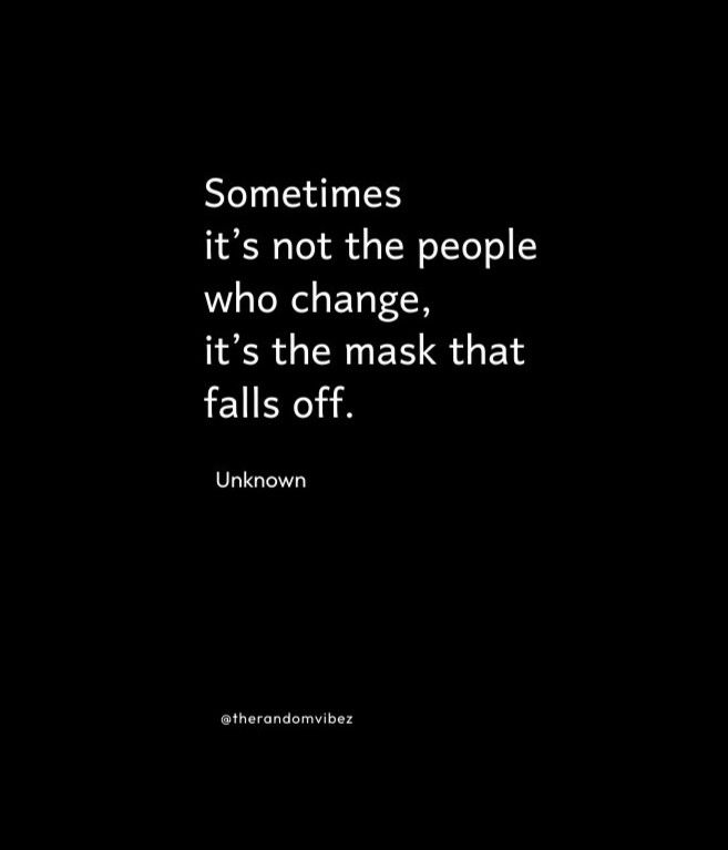 a black and white photo with the quote sometimes it's not the people who change, it's the mask that falls off