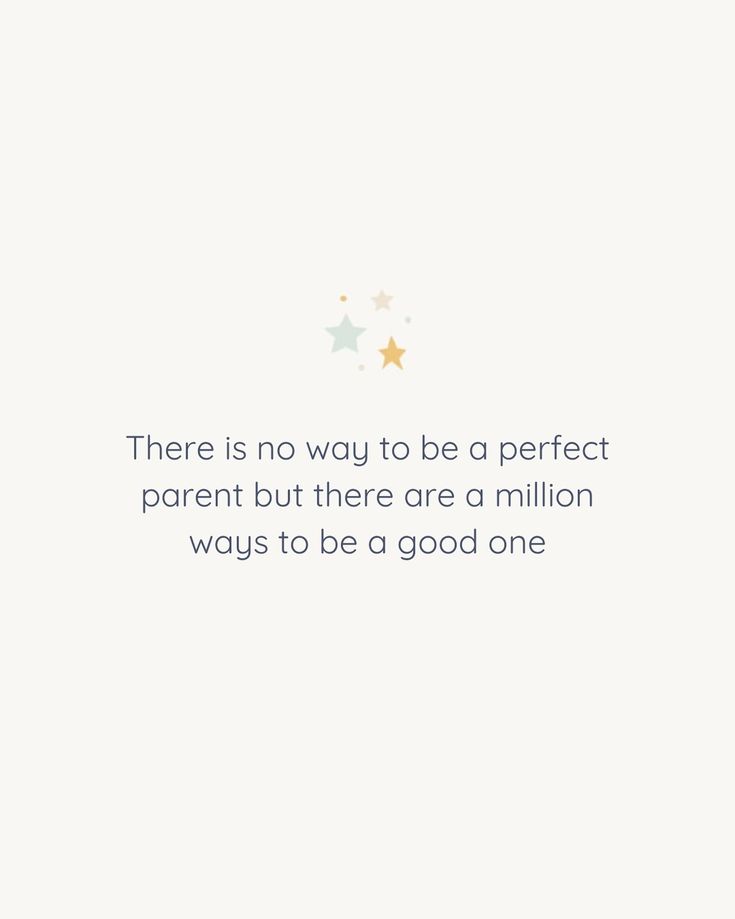 there is no way to be a perfect parent but there are a million ways to be a good one