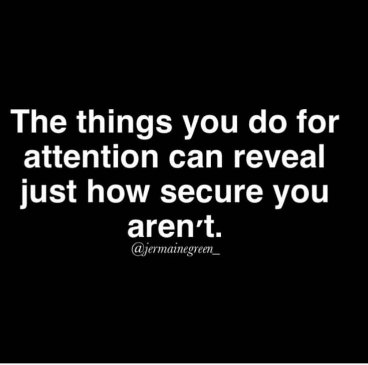 the things you do for attention can reveal just how secure you aren't quote