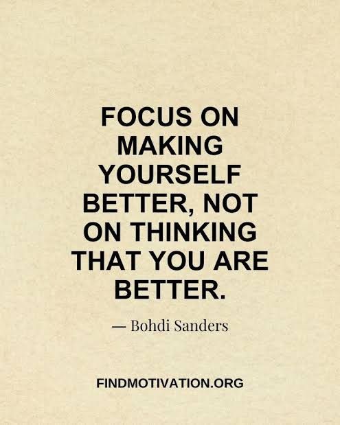 an image of a quote on the topic focus on making yourself better, not on thinking that you are better