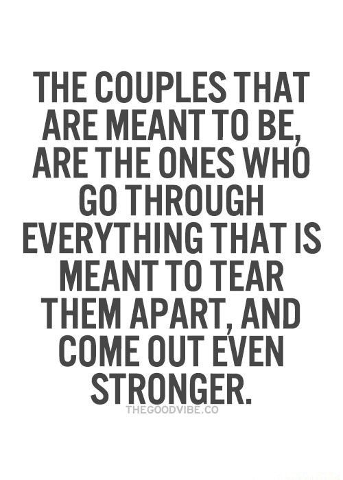 the couple that are meant to be are the ones who go through everything that is meant to