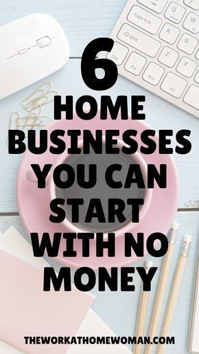 the words 6 home businesses you can start with no money on top of a desk