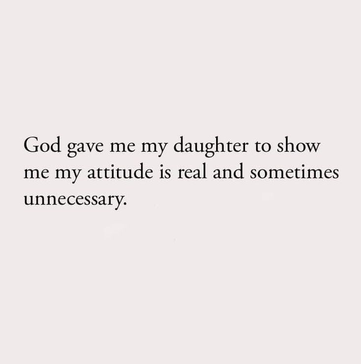 a white background with the words god gave me my daughter to show me my attitude is real and sometimes unmecesary