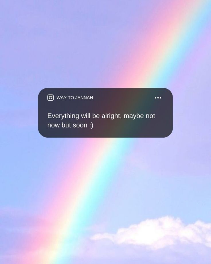 a rainbow appears to be in the sky with a text message above it that reads, everything will be alright maybe not now but soon