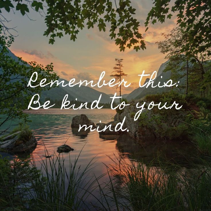 a lake surrounded by trees with the words, remember this be kind to your mind