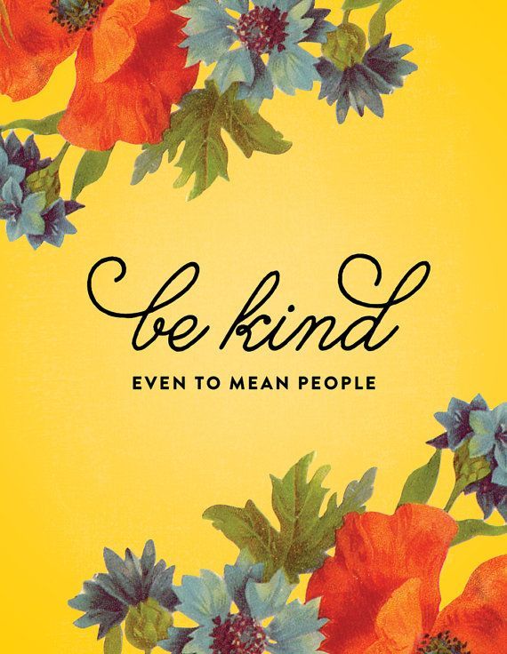 the words be kind even to mean people on a yellow background with red and blue flowers