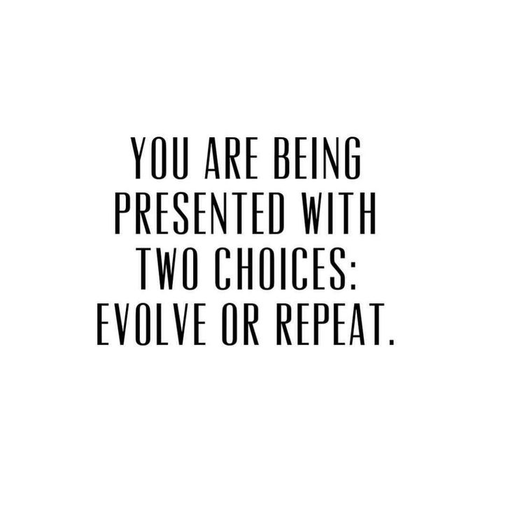 a quote that says you are being presented with two choices, evolve or repeat