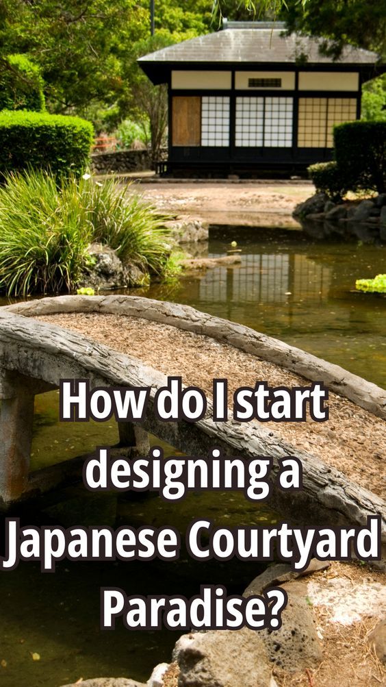 an image of a japanese garden with text overlay that reads how do i start designing a japanese courtyard paradise?