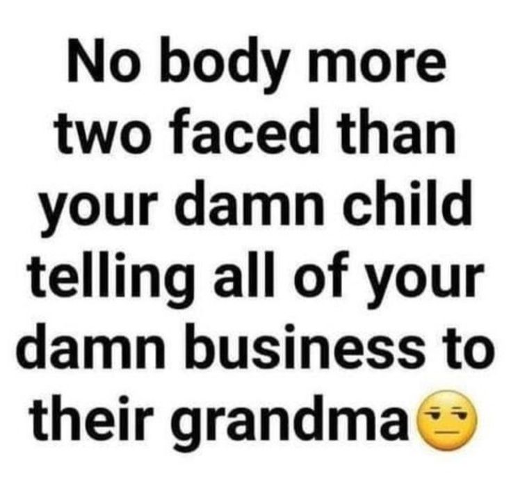 a quote with the words no body more two faced than your damn child telling all of your damn business to their grandma