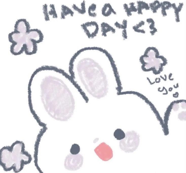 a drawing of a bunny with the words have a happy day