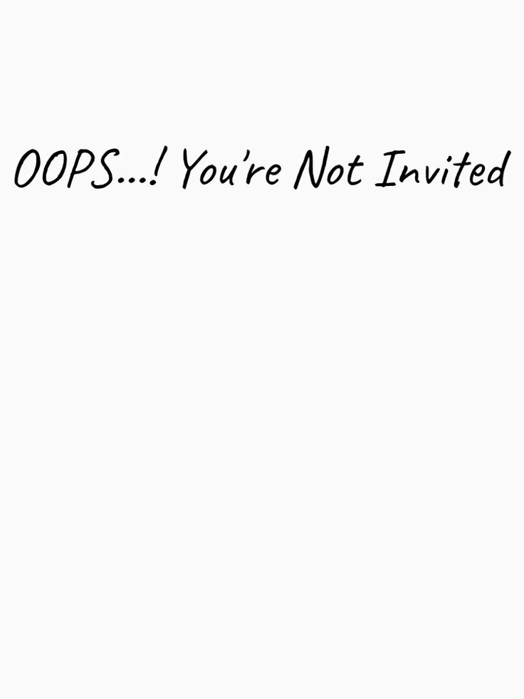 "OOPS You're Not Invited" T-shirt by felric | Redbubble Not Invited, Quotes Ideas, Design Quotes, White House, Design Inspiration, Funny, For Sale, Quotes, T Shirt