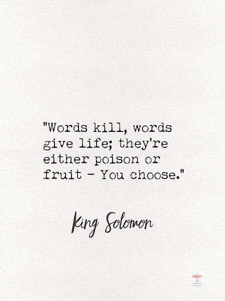 a quote from king solomon about words kill words give life they're either prison or fruit - you choose