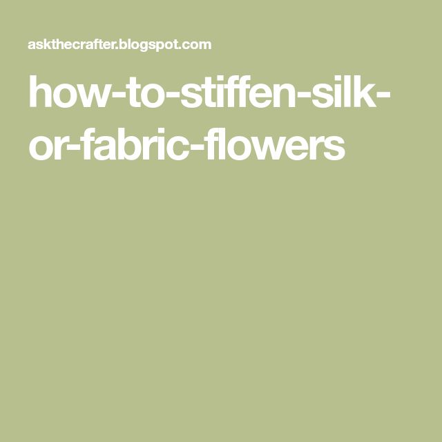 the words how - to - stiffen silk or fabric - flowers are written in white