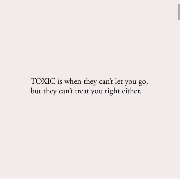 a white background with the words toxic is when they can't let you go, but they can't treat you right either