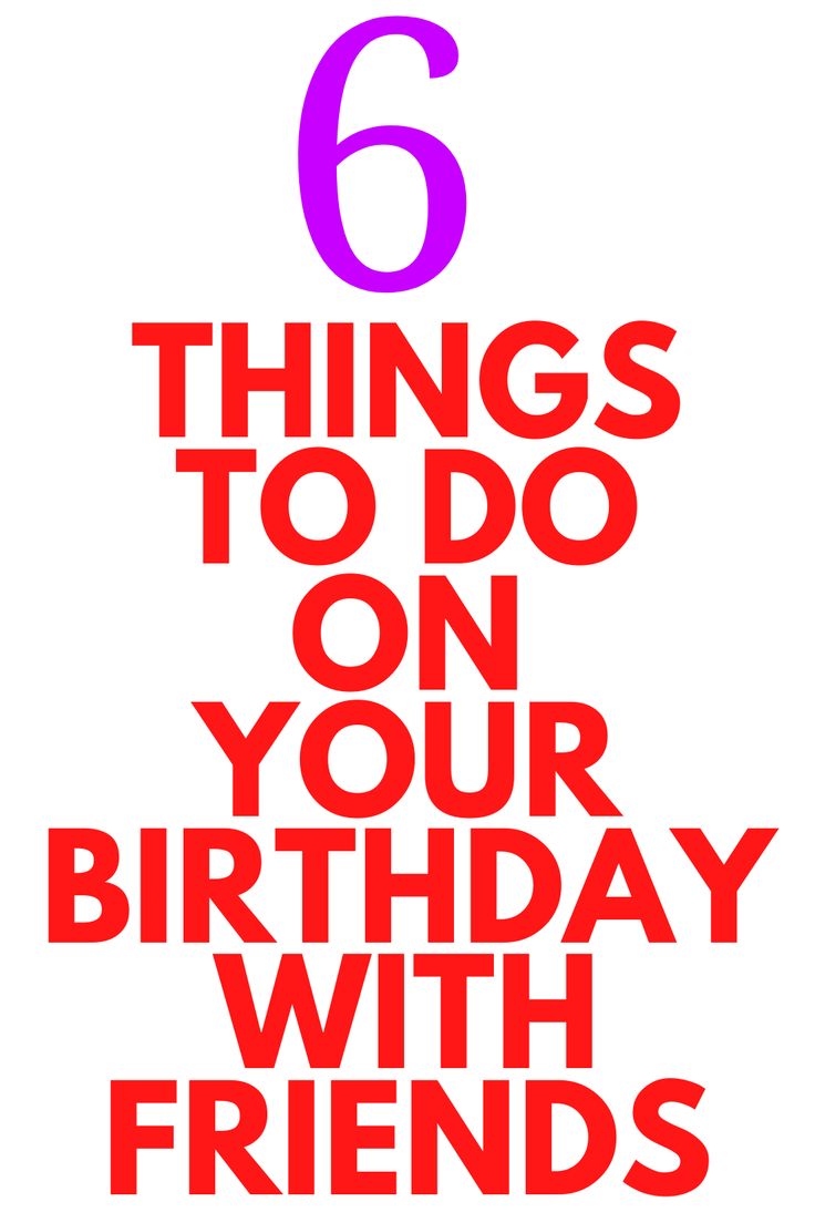 six things to do on your birthday with friends