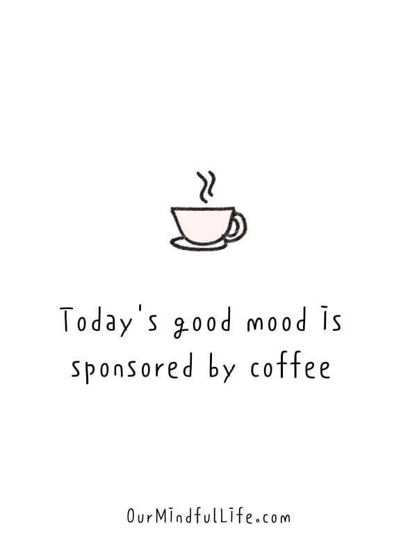 a cup of coffee with the words today's good mood is sponsored by coffee