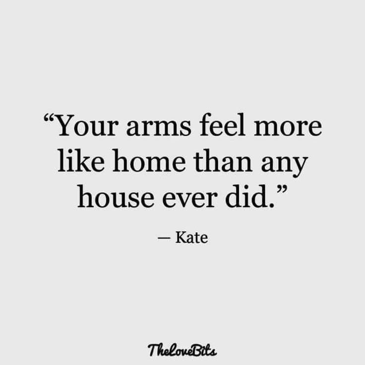 a quote that says, your arms feel more like home than any house ever did