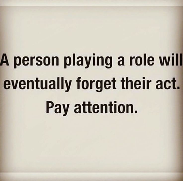 a person playing a role will eventually forget their act pay attention quotes, motivational quotes, inspirational sayings, life quotes, memes and more, quote about life, funny, people, words, texting, writing, the past, things, my life, texts