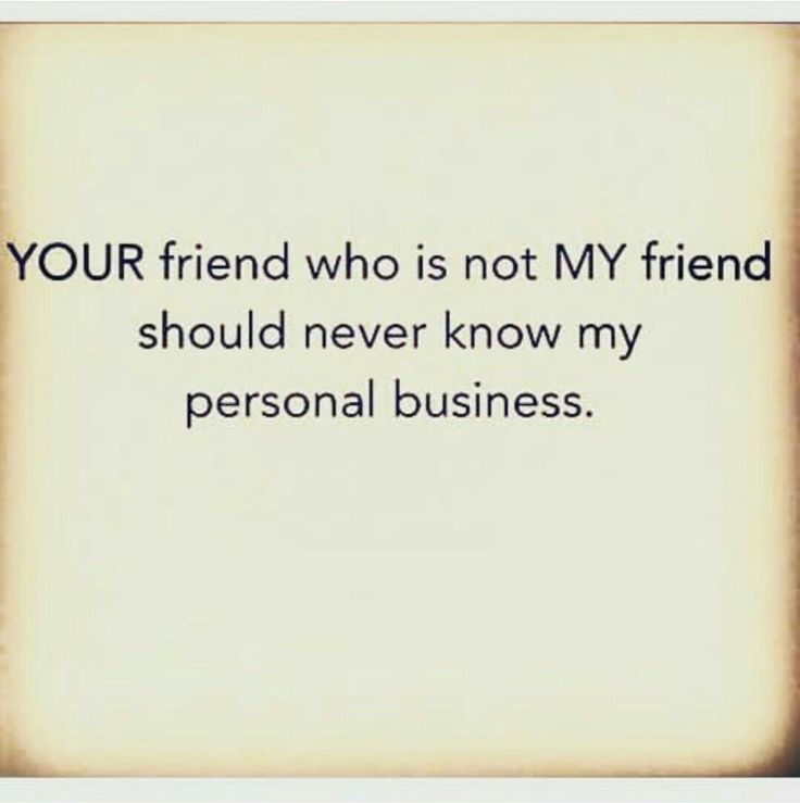 an old photo with the words your friend who is not my friend should never know my personal business