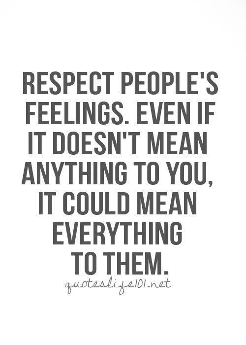 a quote that reads respect people's feelings even if it doesn't mean anything to