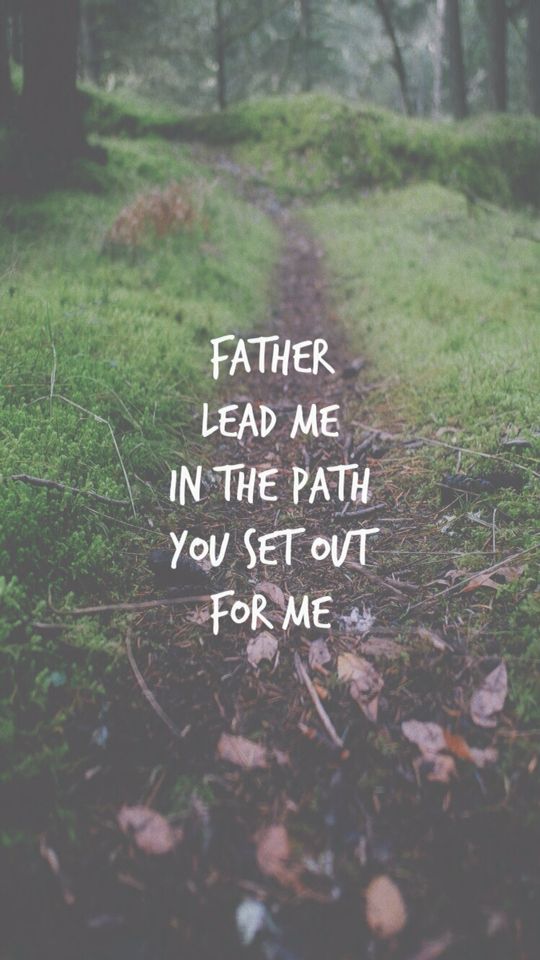 a path with the words father lead me in the path you set out for me