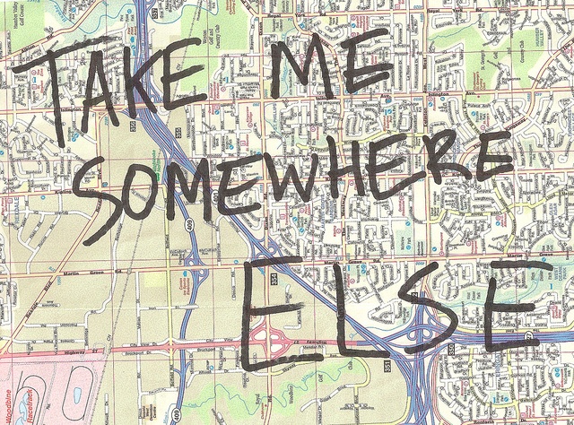 a map with the words take me somewhere else written on it