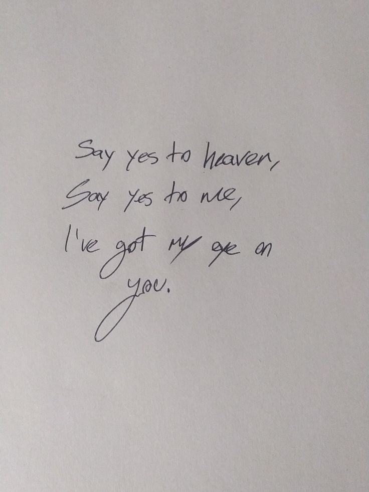 a piece of paper with writing on it that says say yes to heaven, say yes to once i've got my eye on you