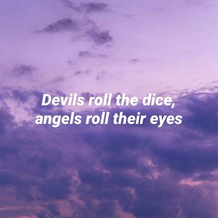 the words devills roll the dice, angels roll their eyes on a purple sky