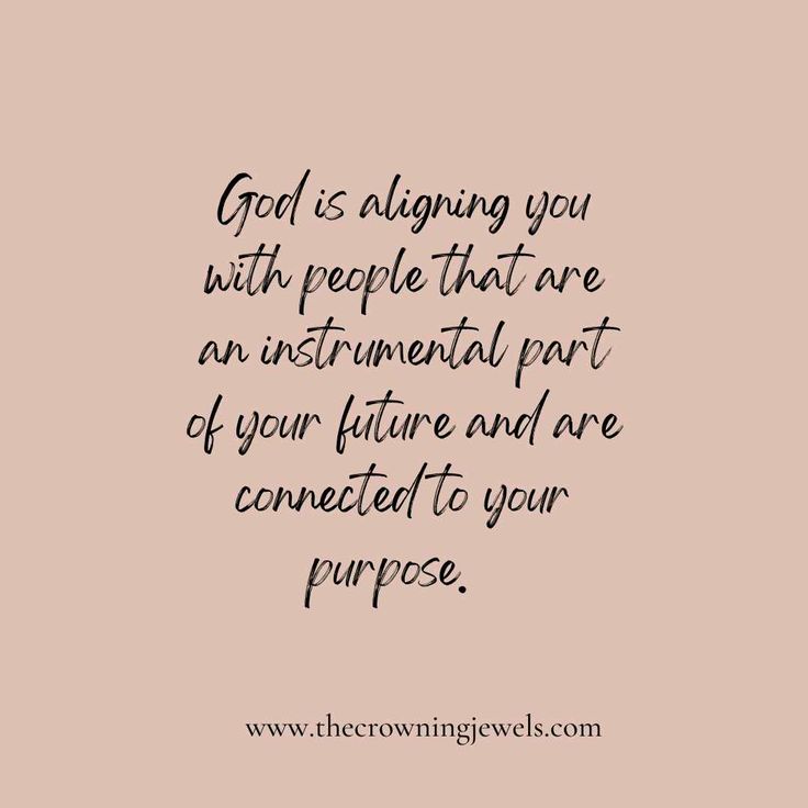 the quote god is aligning you with people that are an instrument part of your future and are connected to your purpose