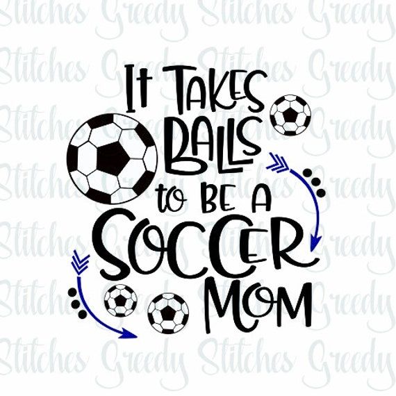 it takes balls to be a soccer mom