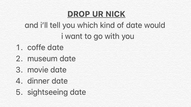 a white poster with the words drop ur nick and i'll tell you which kind of date would i want to go with you?