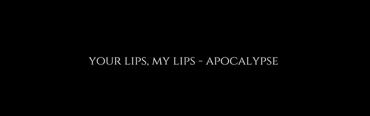 a black background with the words your lips, my lips - apocalyse