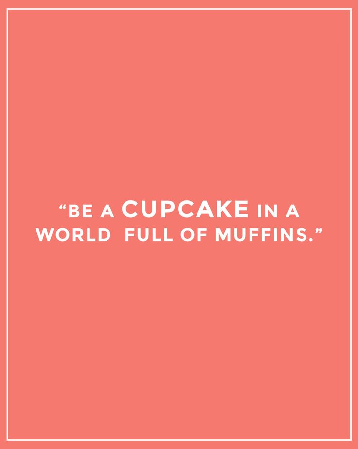 a quote that reads be a cupcake in a world full of muffins